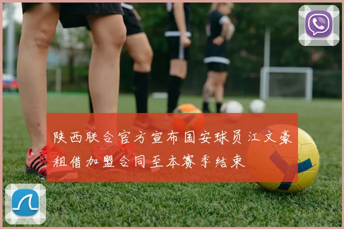 陕西联合官方宣布国安球员江文豪租借加盟合同至本赛季结束