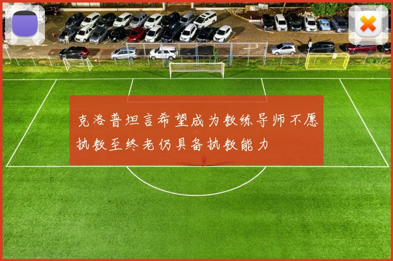 克洛普坦言希望成为教练导师不愿执教至终老仍具备执教能力