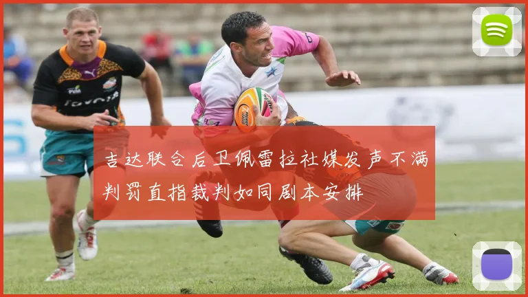吉达联合后卫佩雷拉社媒发声不满判罚直指裁判如同剧本安排